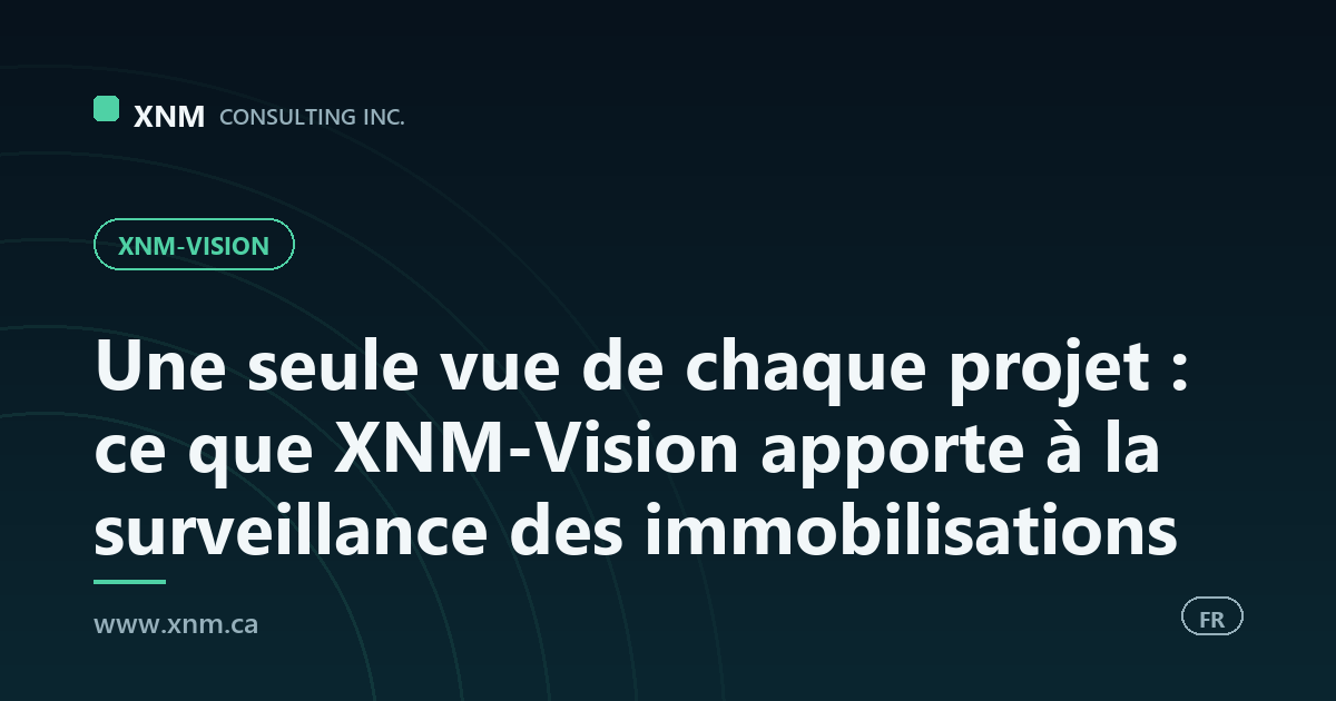 Une seule vue de chaque projet : ce que XNM-Vision apporte à la surveillance des immobilisations